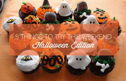 5 THINGS TO TRY THIS WEEKEND | Halloween Special