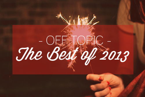 OFF TOPIC | The Best of 2013