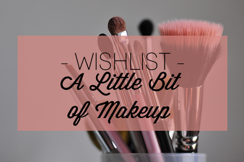 WISHLIST | A Little Bit Of Makeup