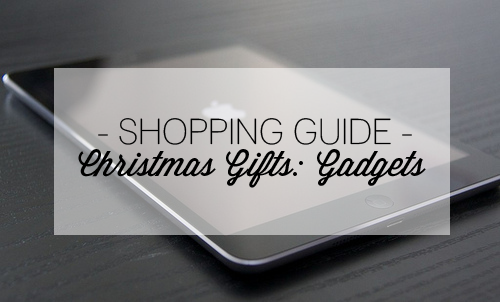 SHOPPING GUIDE | Christmas Gifts: Gadgets