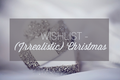 WISHLIST | (Irrealistic) Christmas