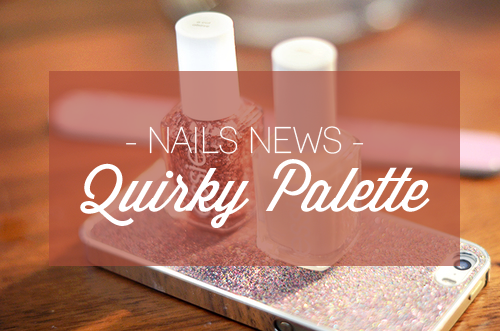 NAILS NEWS | Quirky Palette