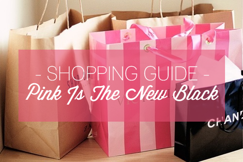 SHOPPING GUIDE | Pink Is The New Black