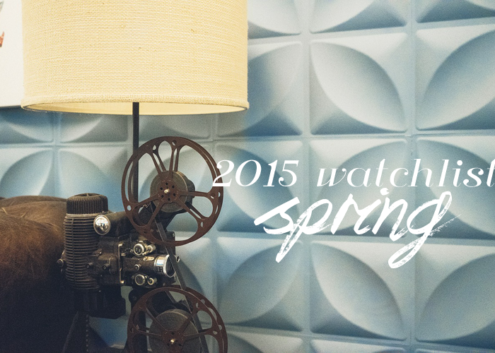 MOVIES | Spring 2015 Watchlist