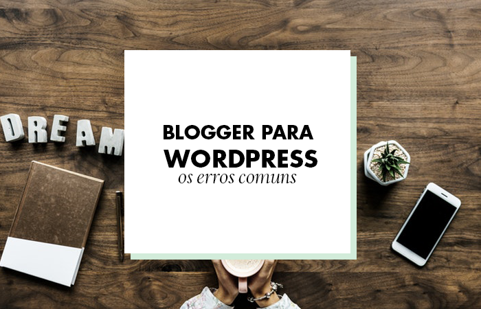 Blogger para WordPress: Os erros comuns